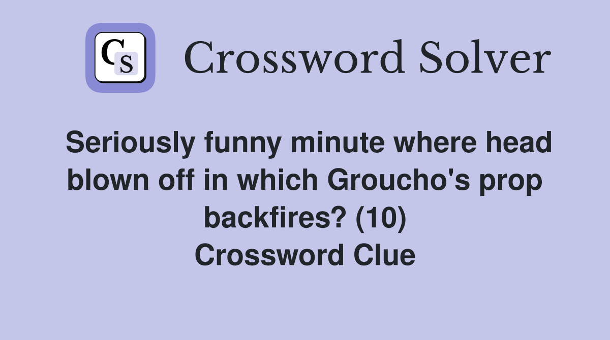 Seriously funny minute where head blown off in which Groucho's prop backfires? (10) Crossword Clue