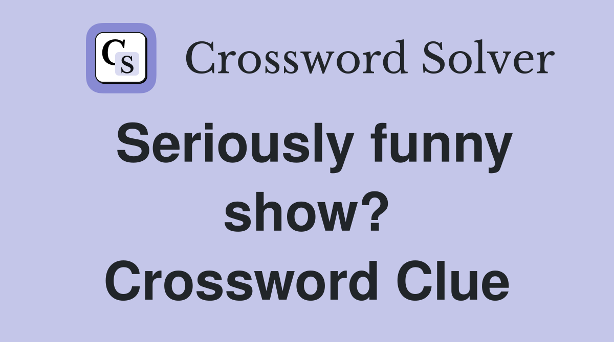 Seriously funny show? Crossword Clue