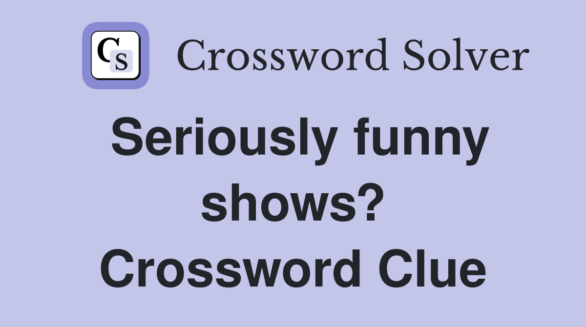 Seriously funny shows? Crossword Clue