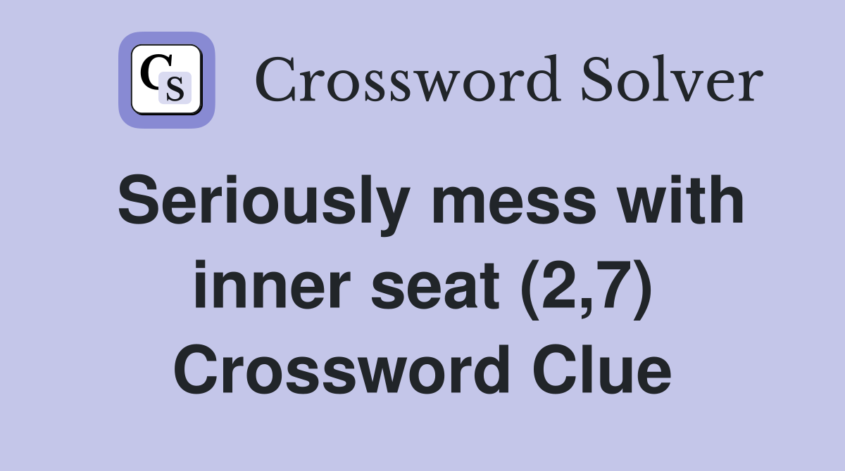 Seriously mess with inner seat (2,7) Crossword Clue