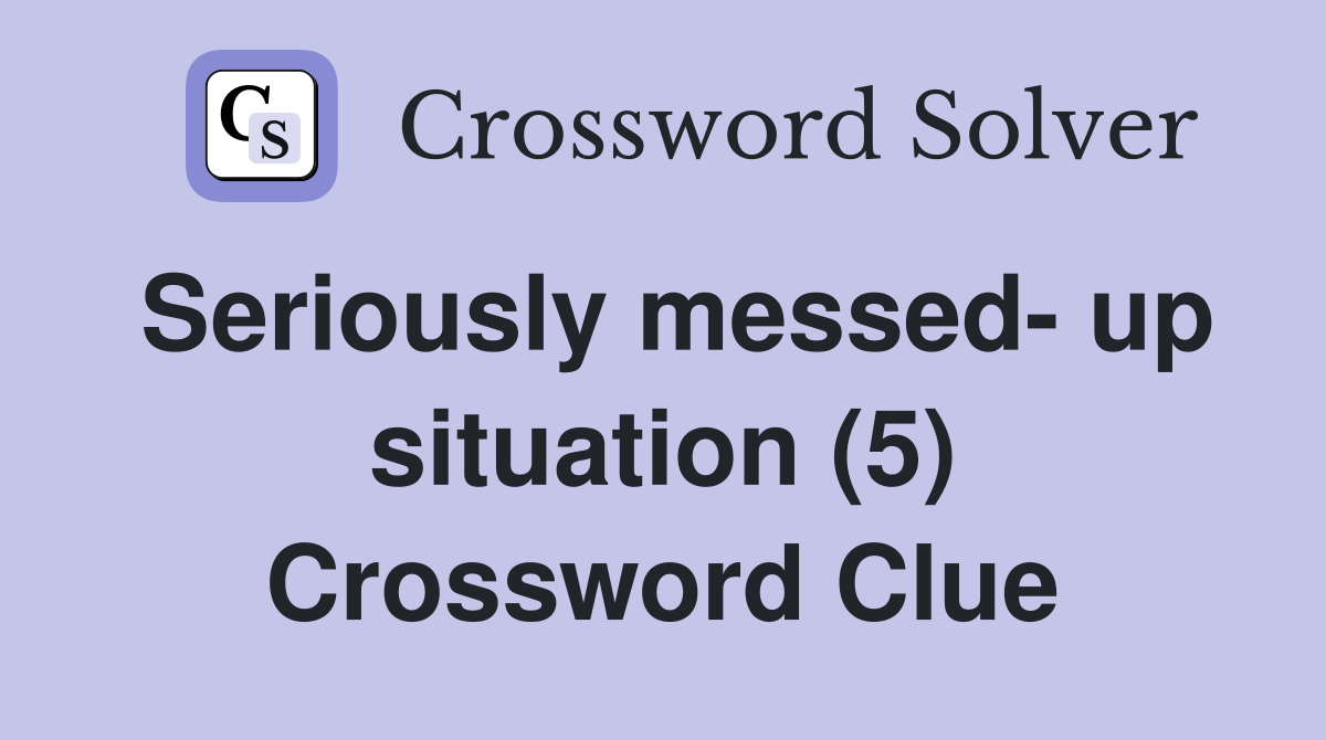 Seriously messed- up situation (5) Crossword Clue