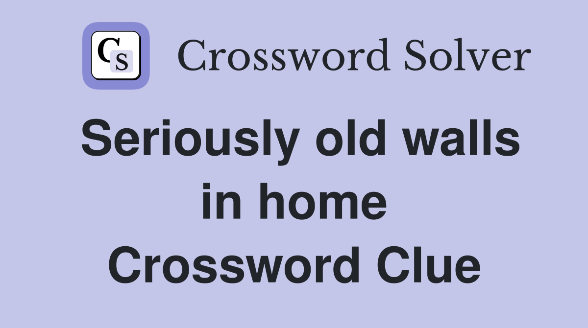 Seriously old walls in home Crossword Clue