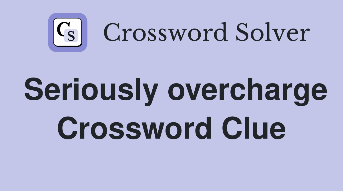 Seriously overcharge Crossword Clue