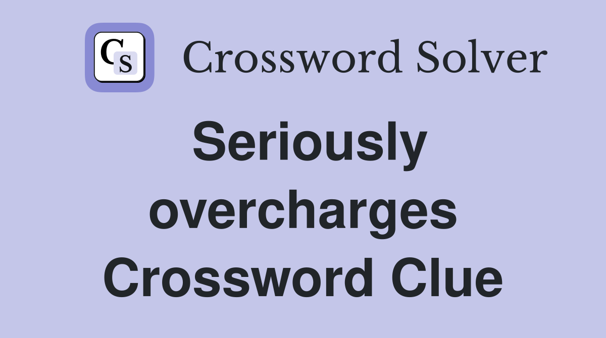 Seriously overcharges Crossword Clue