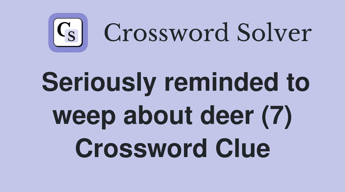 Seriously reminded to weep about deer (7) Crossword Clue