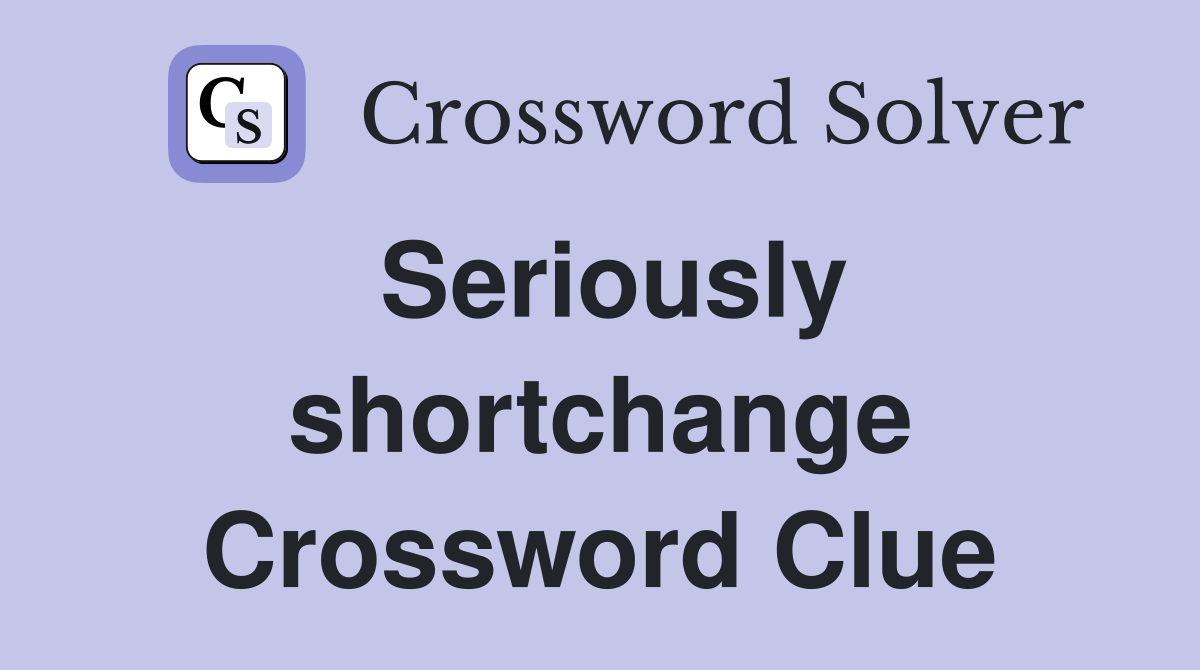 Seriously shortchange Crossword Clue