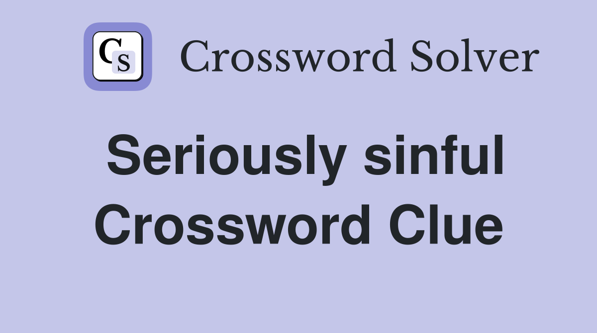 Seriously sinful Crossword Clue