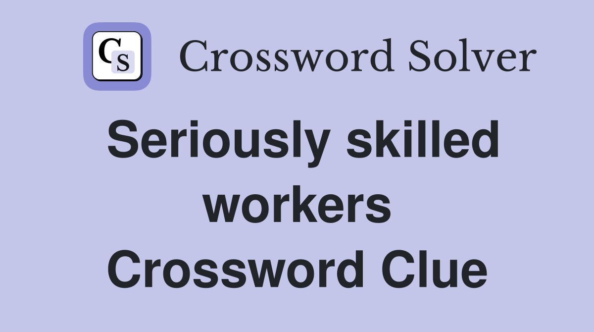 Seriously skilled workers Crossword Clue