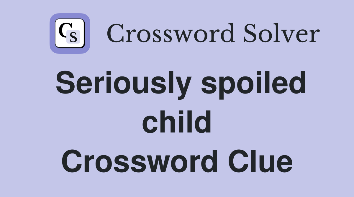 Seriously spoiled child Crossword Clue
