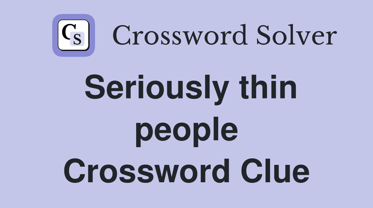 Seriously thin people Crossword Clue