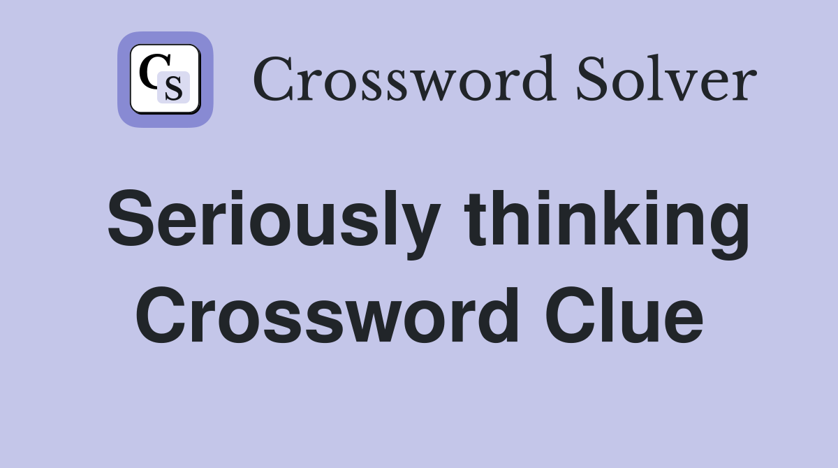 Seriously thinking Crossword Clue