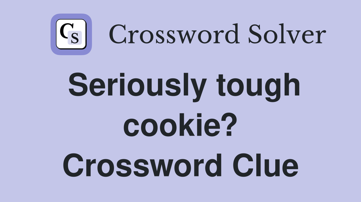 Seriously tough cookie? Crossword Clue