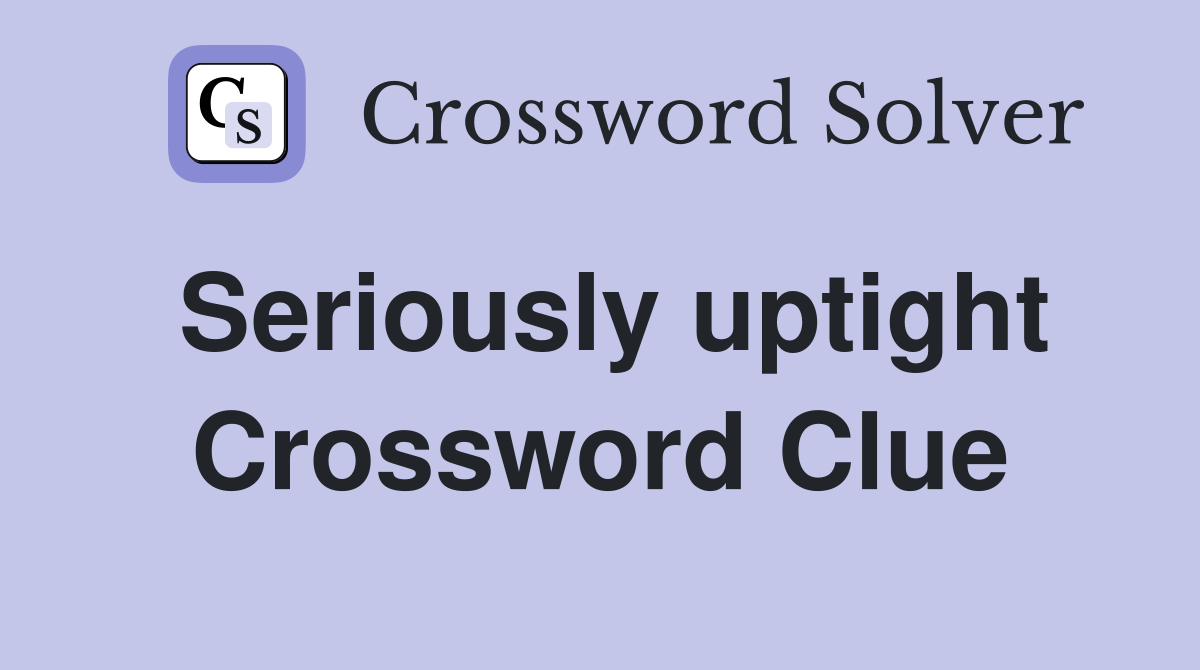 Seriously uptight Crossword Clue