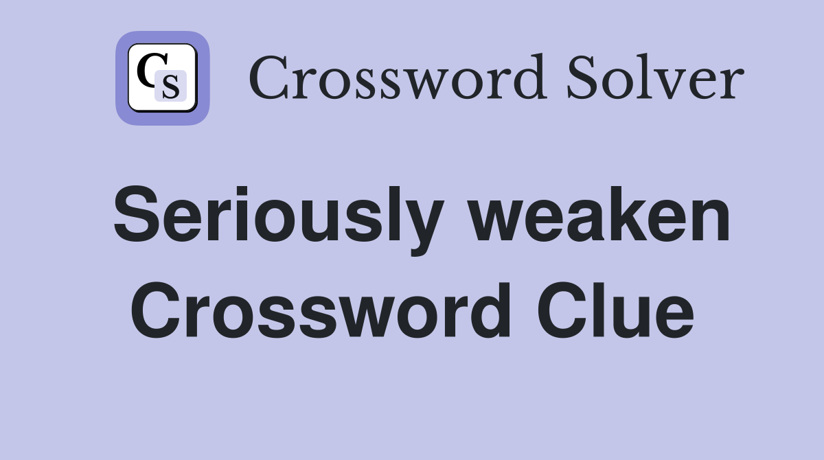 Seriously weaken Crossword Clue