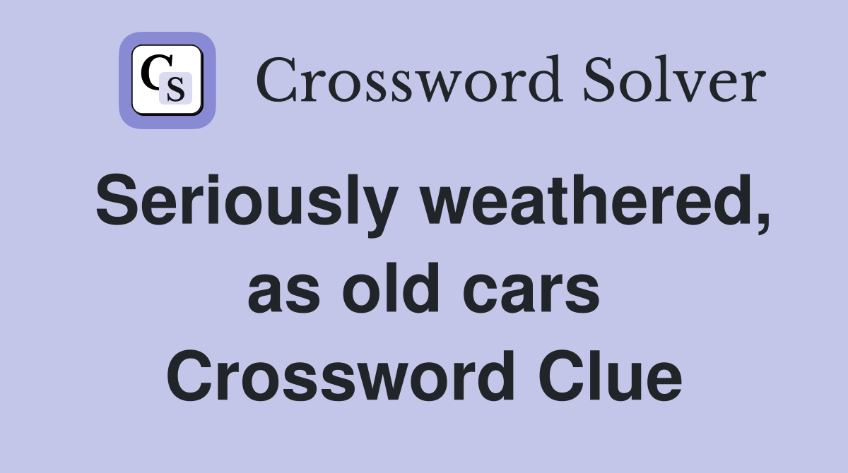 Seriously weathered, as old cars Crossword Clue
