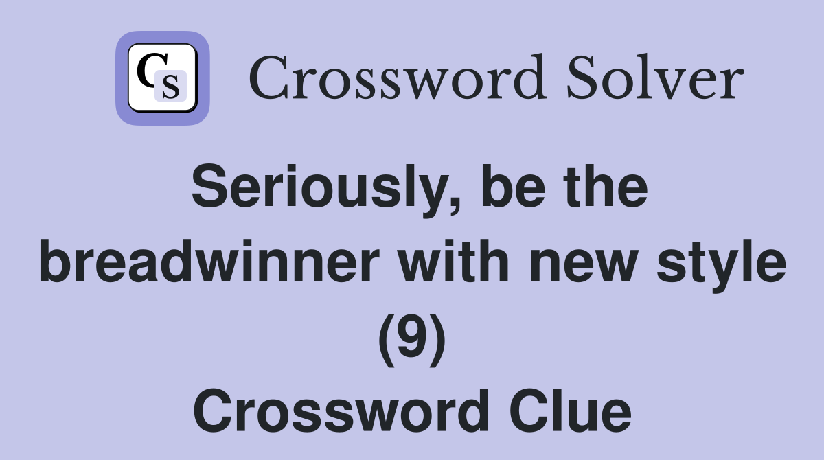 Seriously, be the breadwinner with new style (9) Crossword Clue