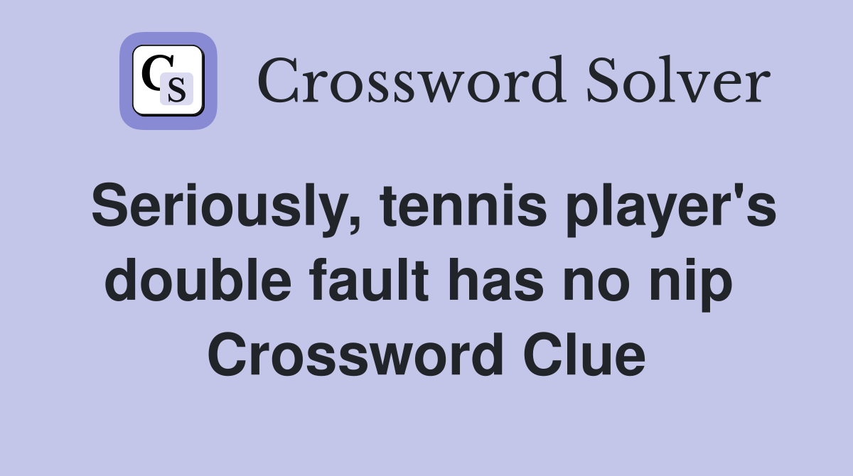 Seriously, tennis player's double fault has no nip  Crossword Clue