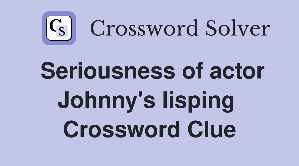 Seriousness of actor Johnny's lisping  Crossword Clue