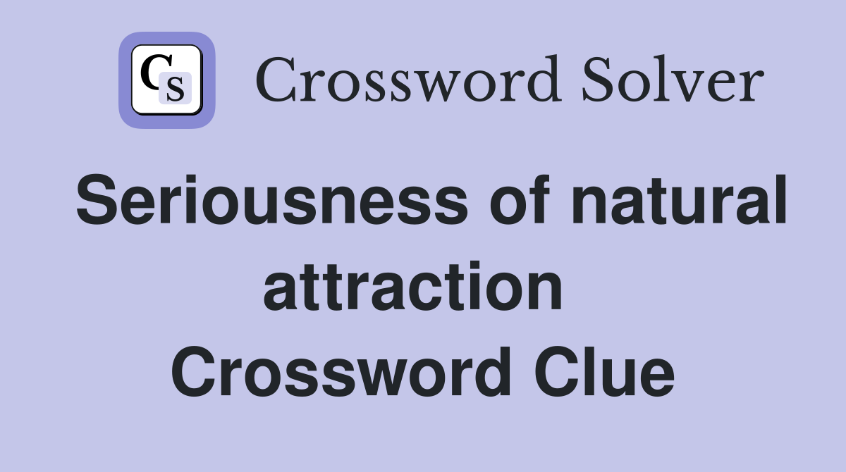 Seriousness of natural attraction  Crossword Clue