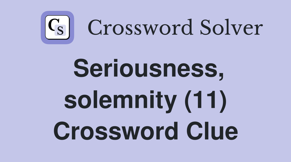 Seriousness, solemnity (11) Crossword Clue
