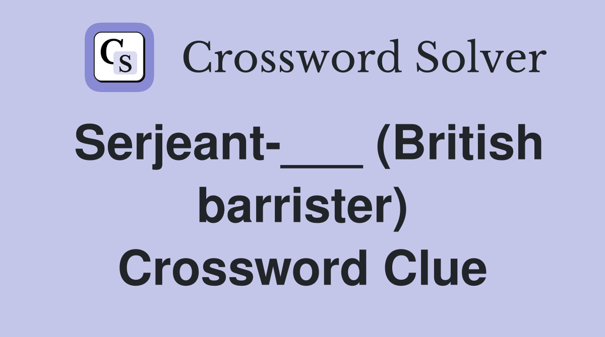 Serjeant-___ (British barrister) Crossword Clue