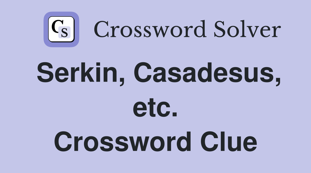 Serkin, Casadesus, etc. Crossword Clue