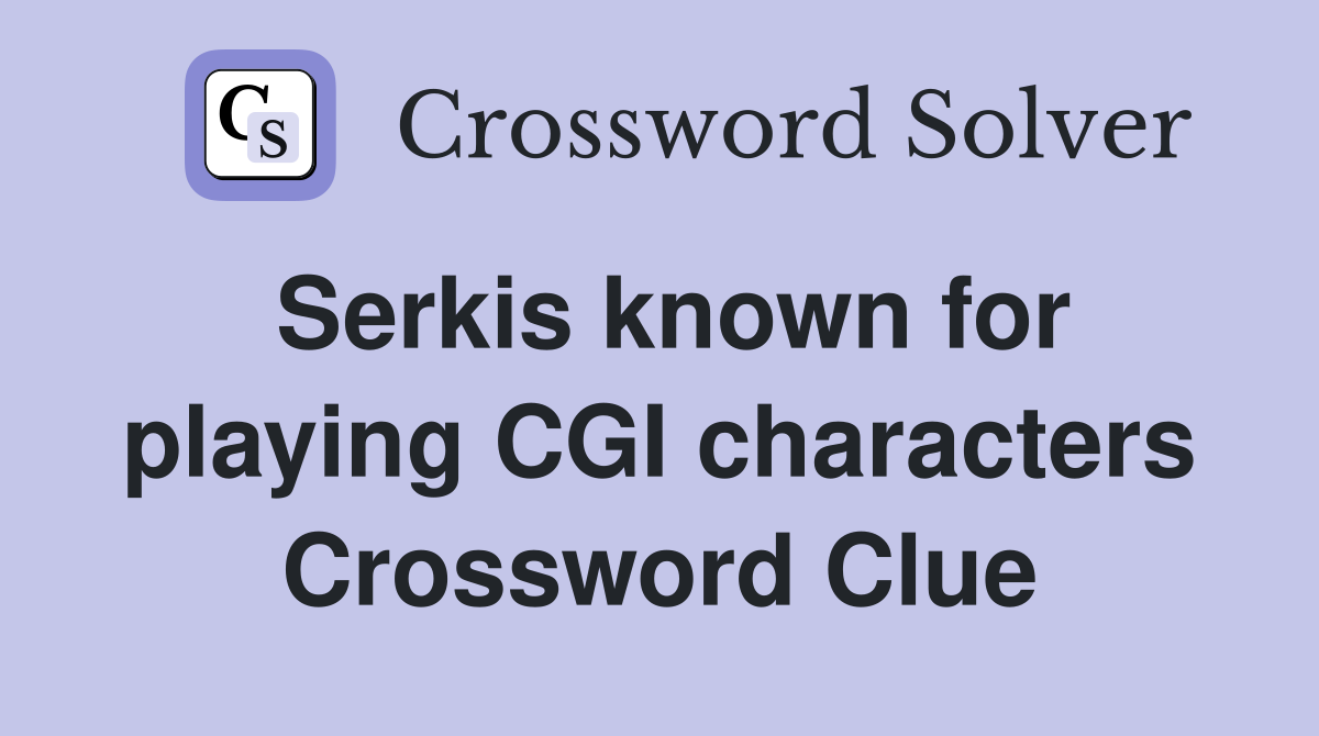 Serkis known for playing CGI characters Crossword Clue