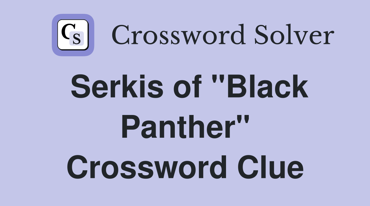 Serkis of "Black Panther" Crossword Clue