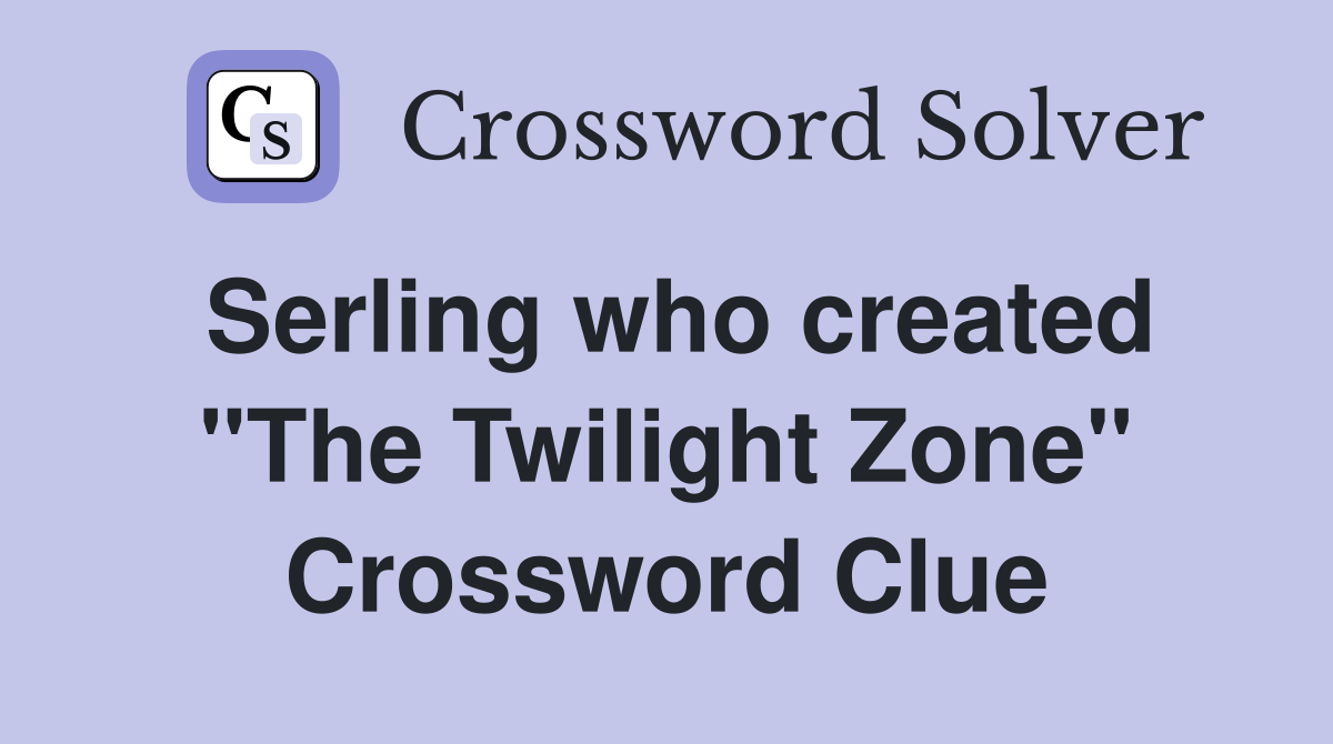 Serling who created "The Twilight Zone" Crossword Clue