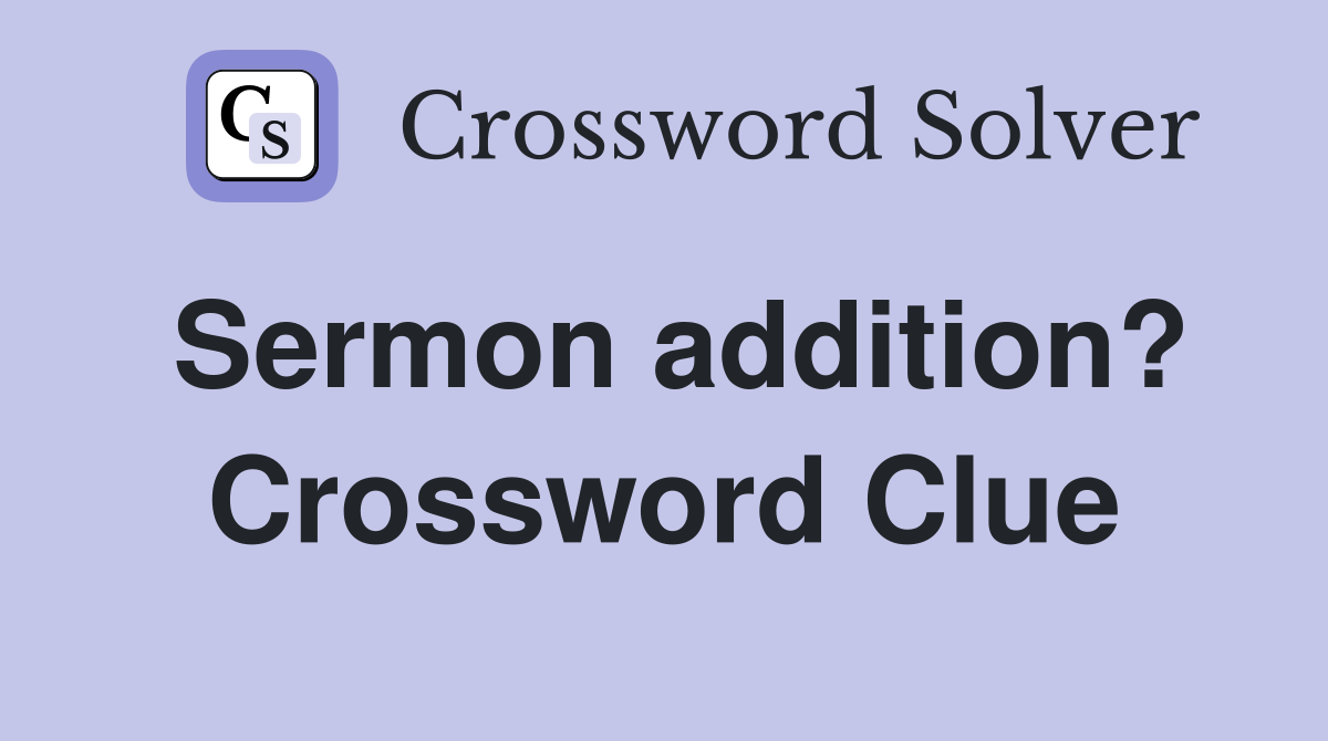 Sermon addition? Crossword Clue