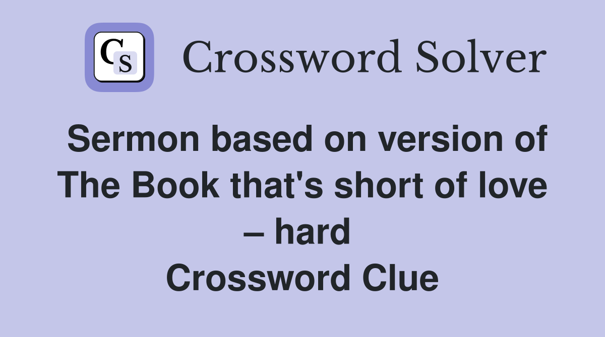 Sermon based on version of The Book that's short of love – hard  Crossword Clue