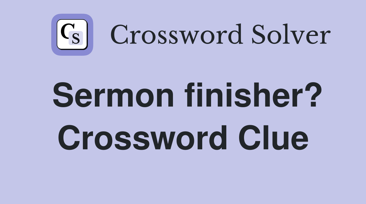 Sermon finisher? Crossword Clue