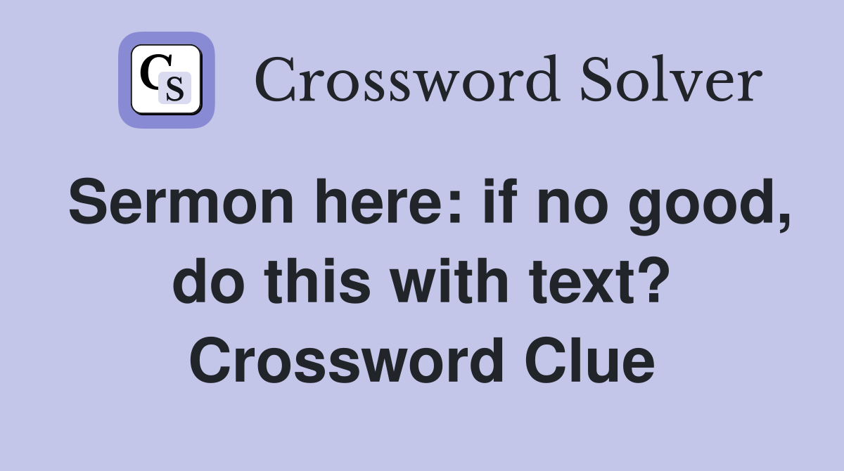 Sermon here: if no good, do this with text? Crossword Clue