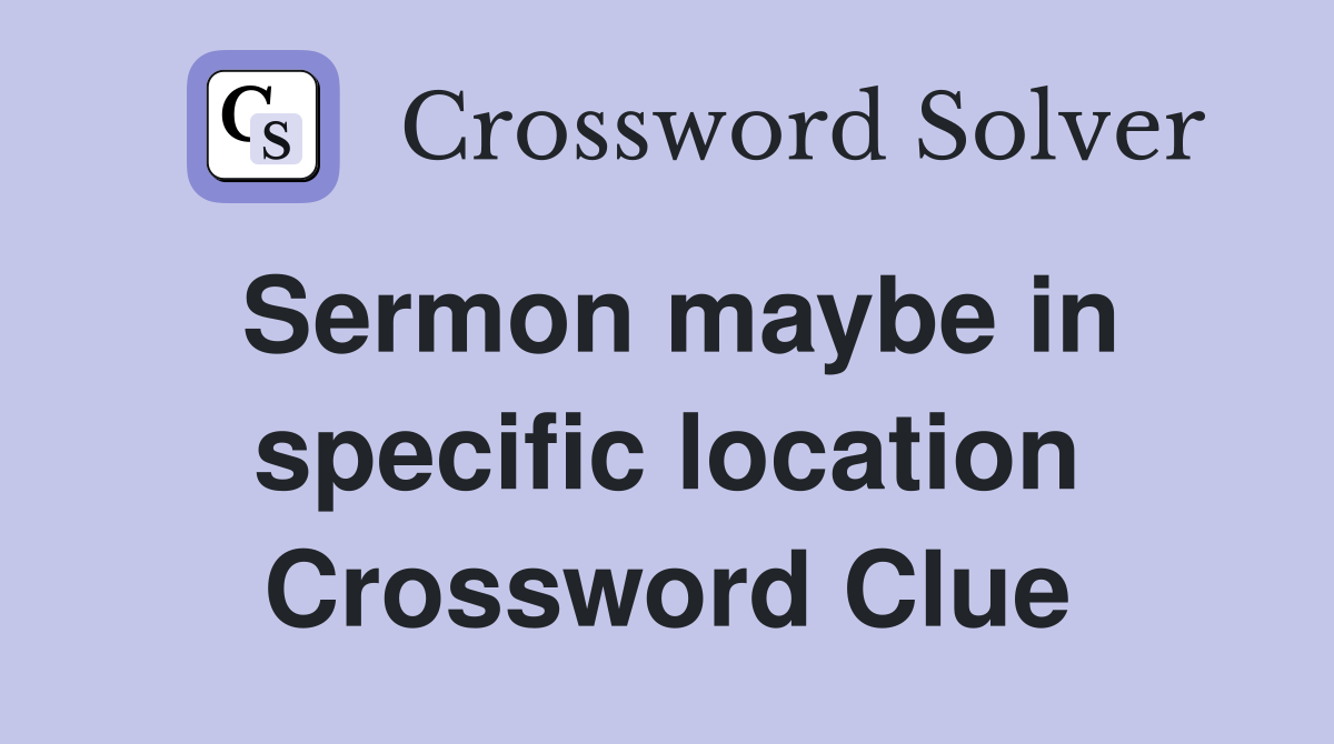 Sermon maybe in specific location Crossword Clue