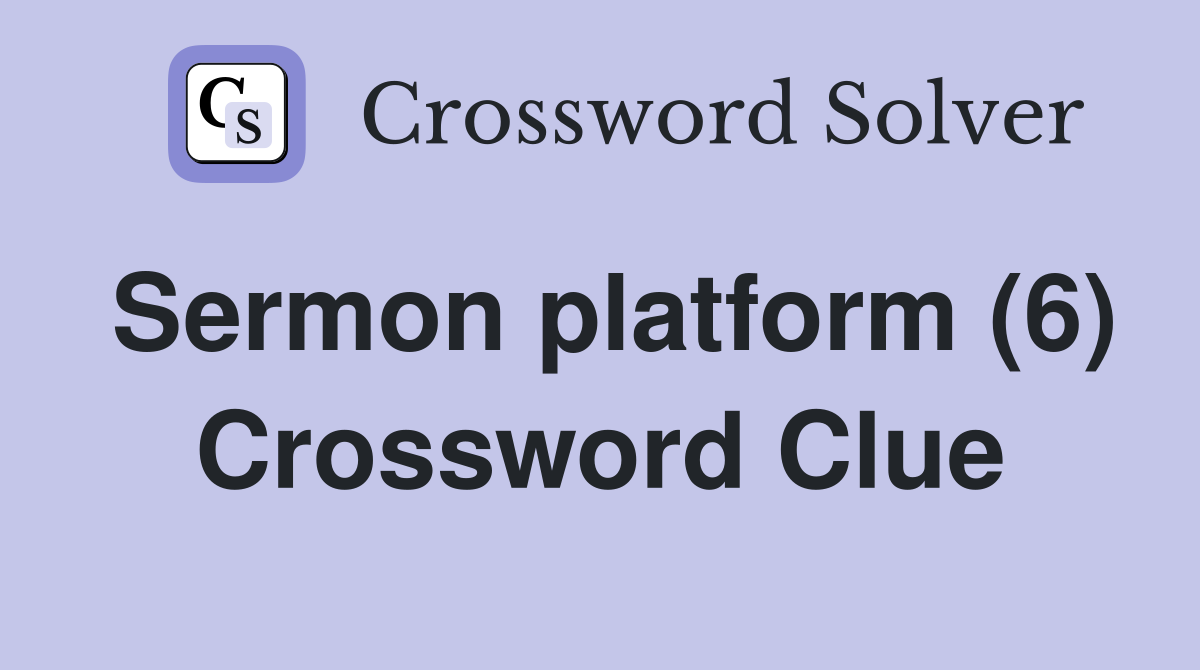 Sermon platform (6) Crossword Clue