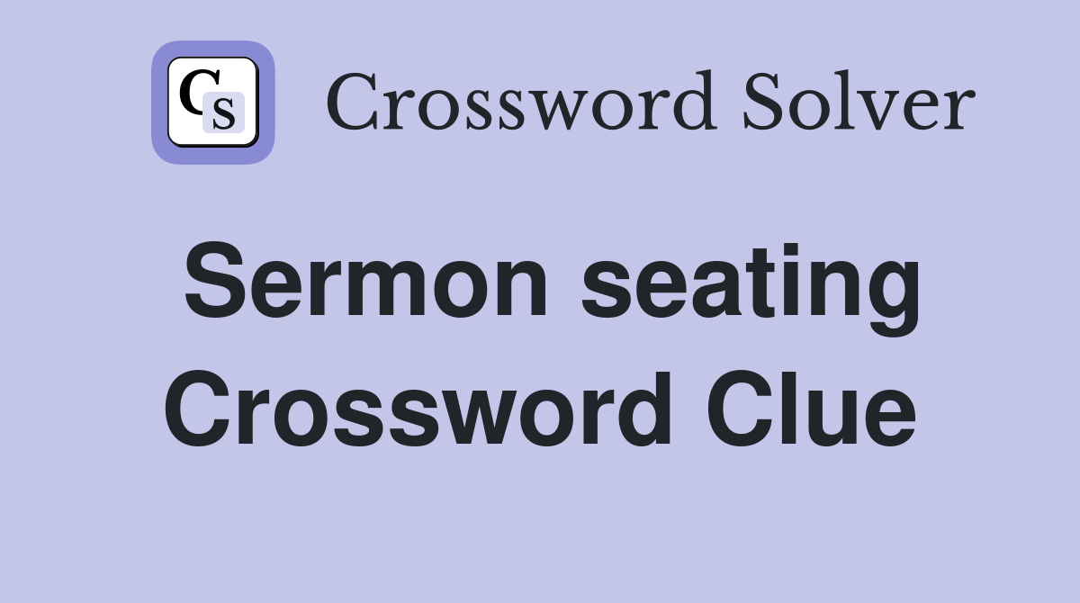 Sermon seating Crossword Clue