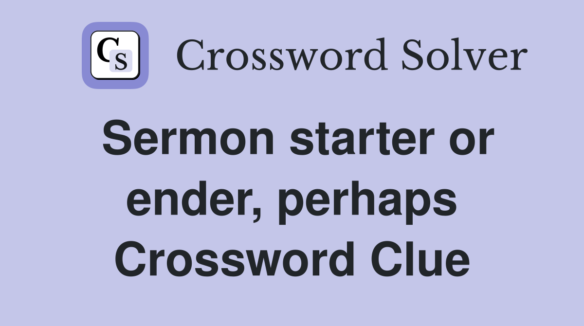 Sermon starter or ender, perhaps Crossword Clue