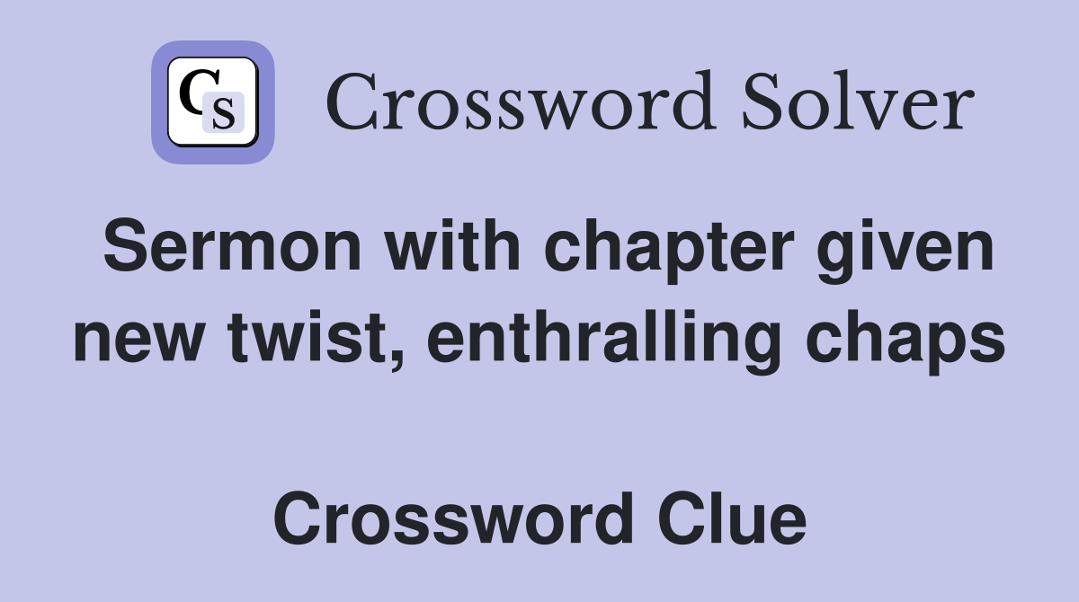 Sermon with chapter given new twist, enthralling chaps  Crossword Clue