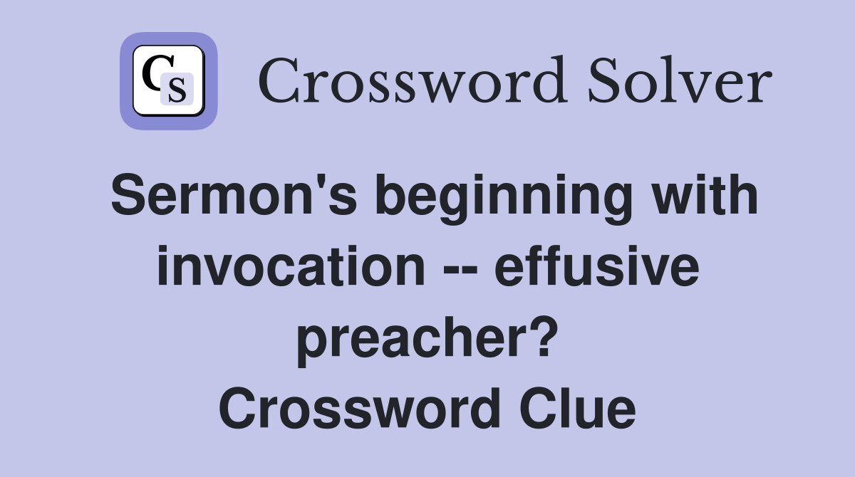 Sermon's beginning with invocation -- effusive preacher? Crossword Clue
