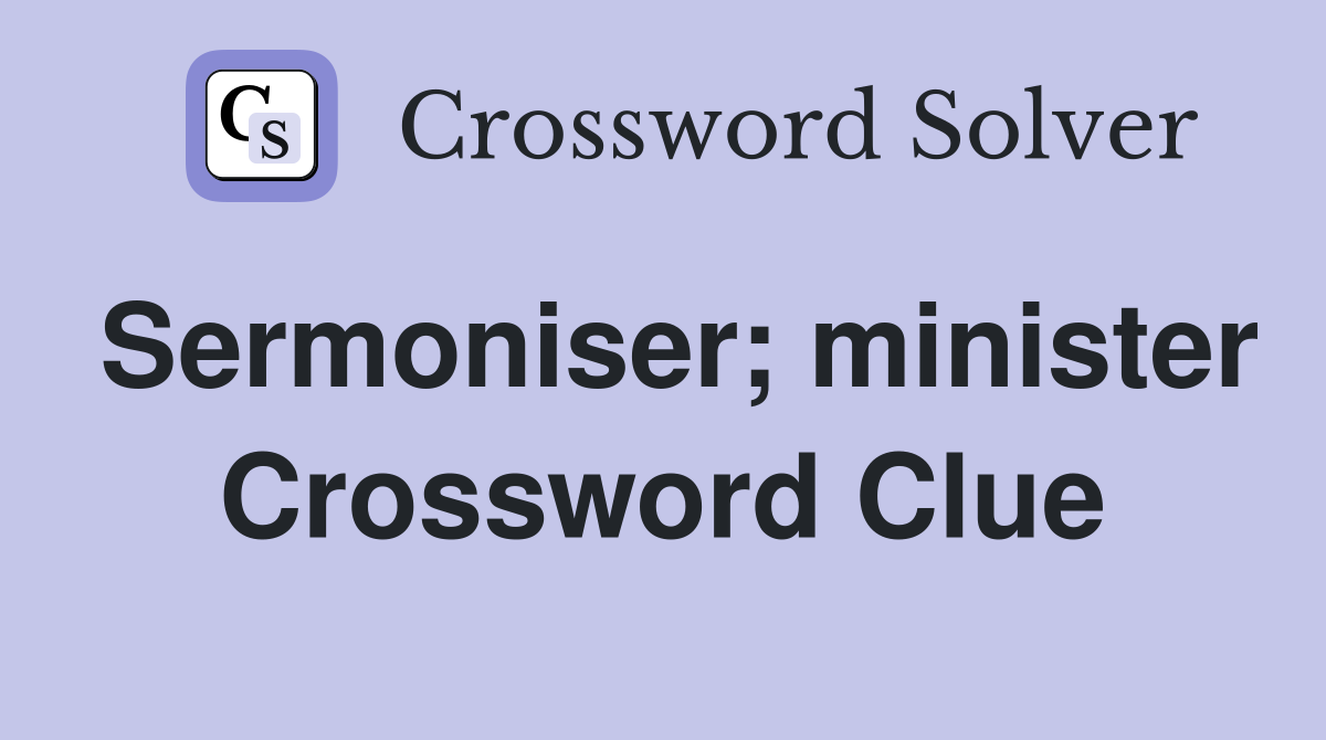 Sermoniser; minister Crossword Clue