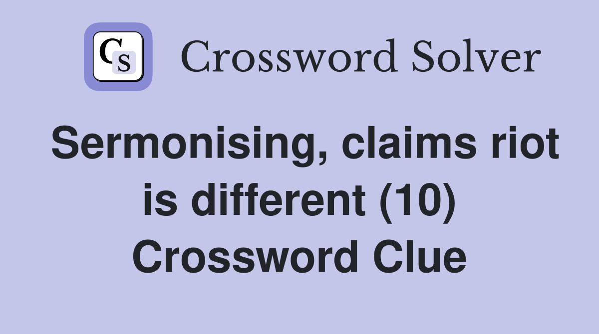 Sermonising, claims riot is different (10) Crossword Clue