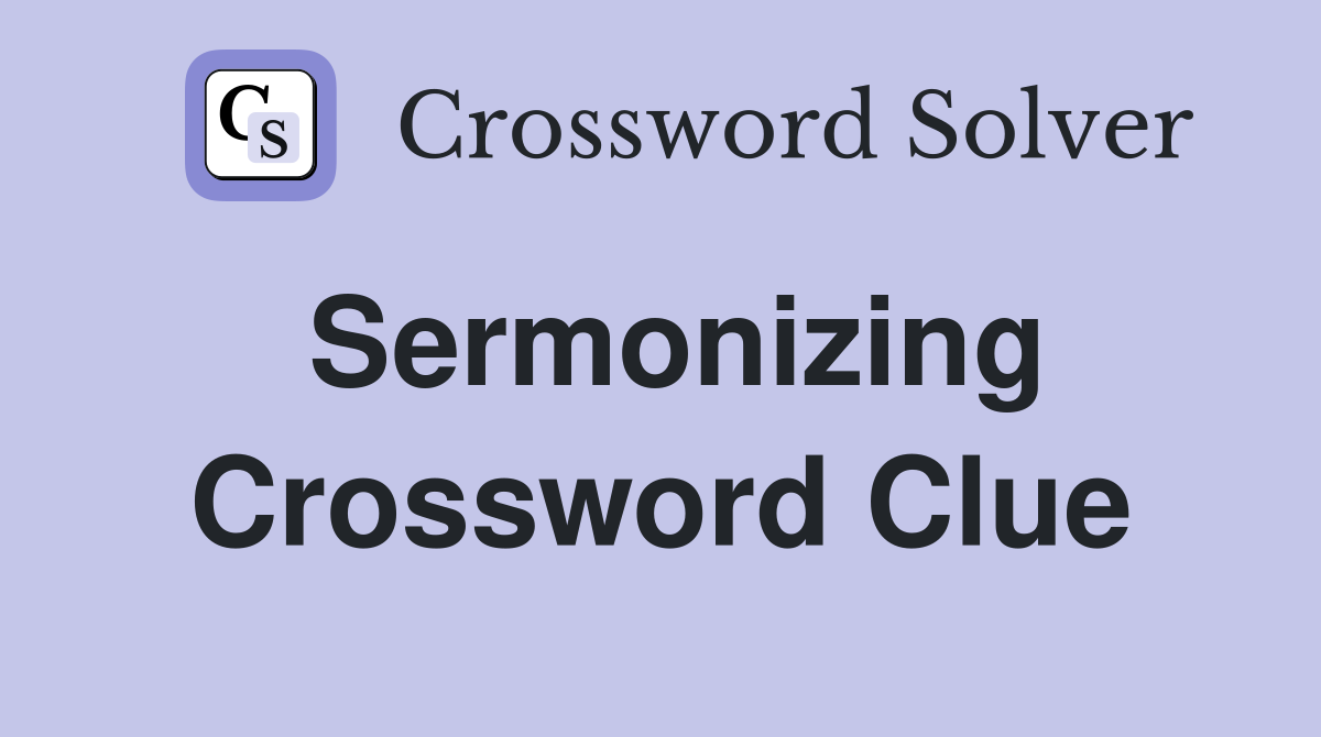 Sermonizing Crossword Clue