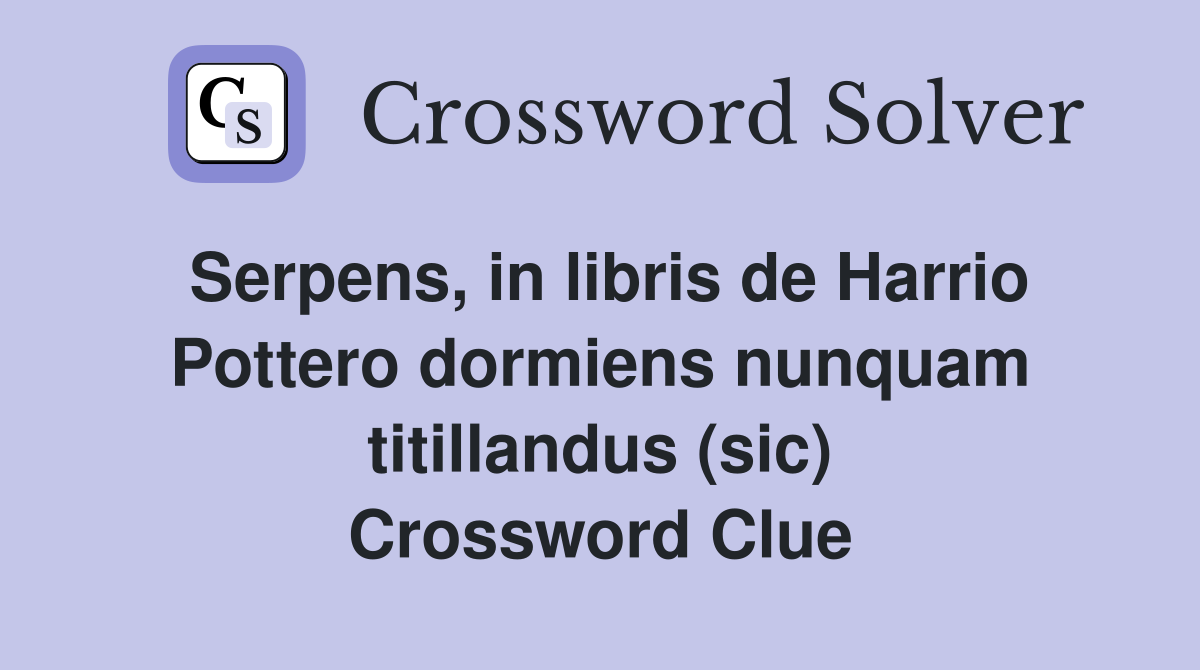 Serpens, in libris de Harrio Pottero dormiens nunquam titillandus (sic) Crossword Clue