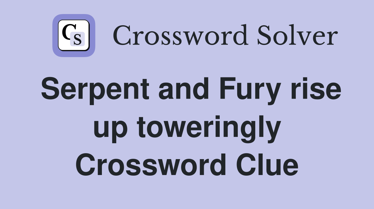 Serpent and Fury rise up toweringly Crossword Clue