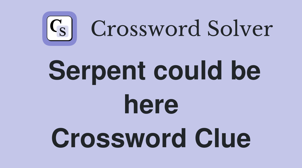Serpent could be here Crossword Clue