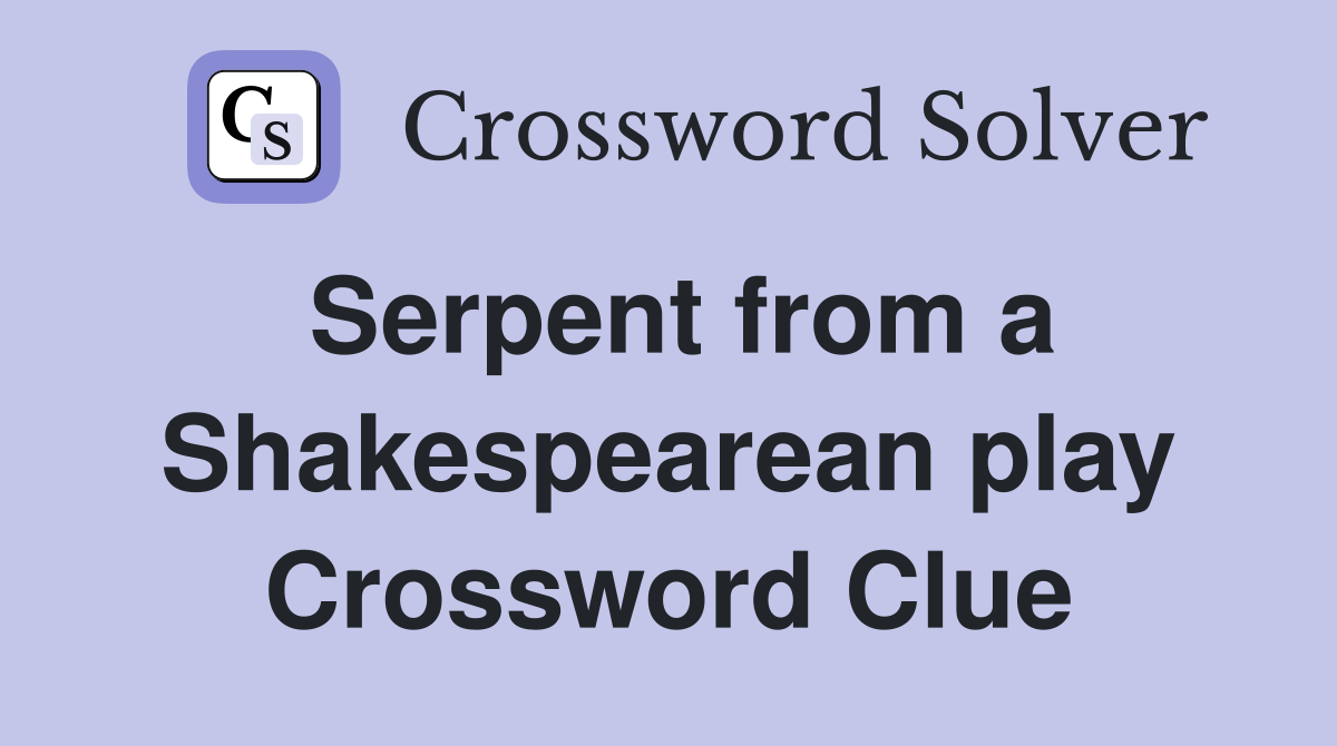Serpent from a Shakespearean play Crossword Clue