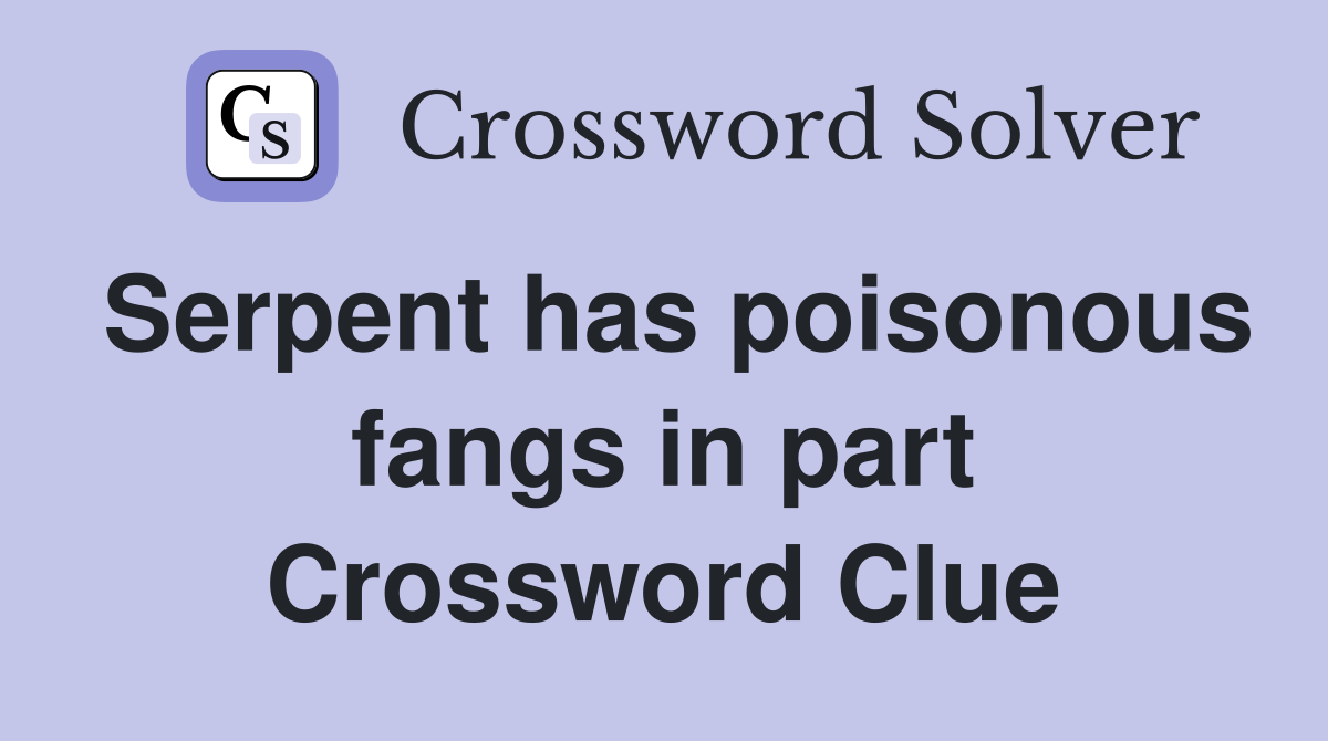 Serpent has poisonous fangs in part Crossword Clue