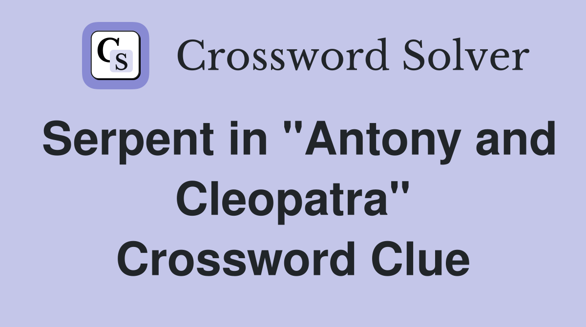 Serpent in "Antony and Cleopatra" Crossword Clue