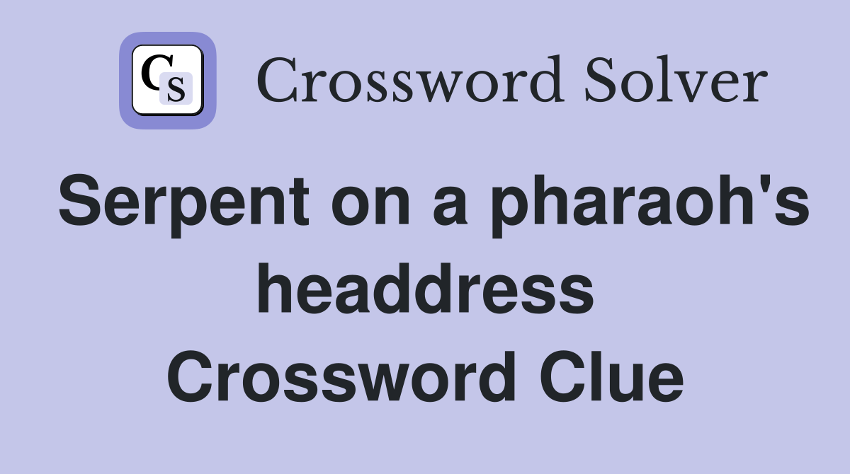 Serpent on a pharaoh's headdress Crossword Clue
