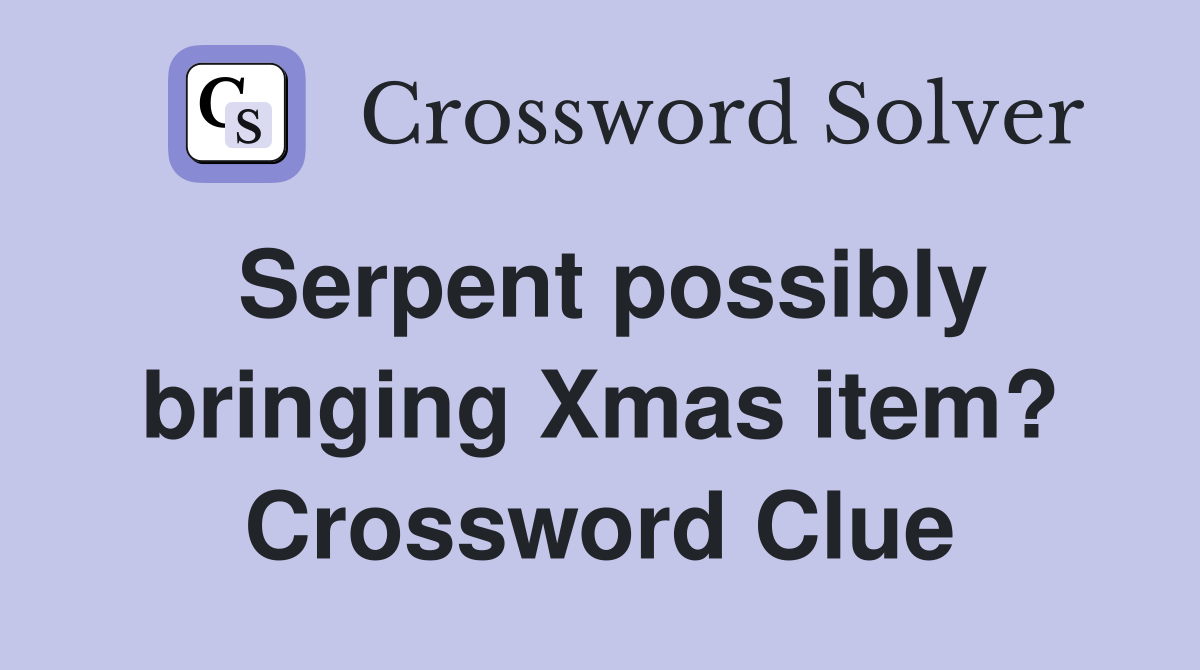 Serpent possibly bringing Xmas item? Crossword Clue